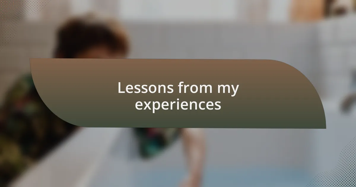 Lessons from my experiences