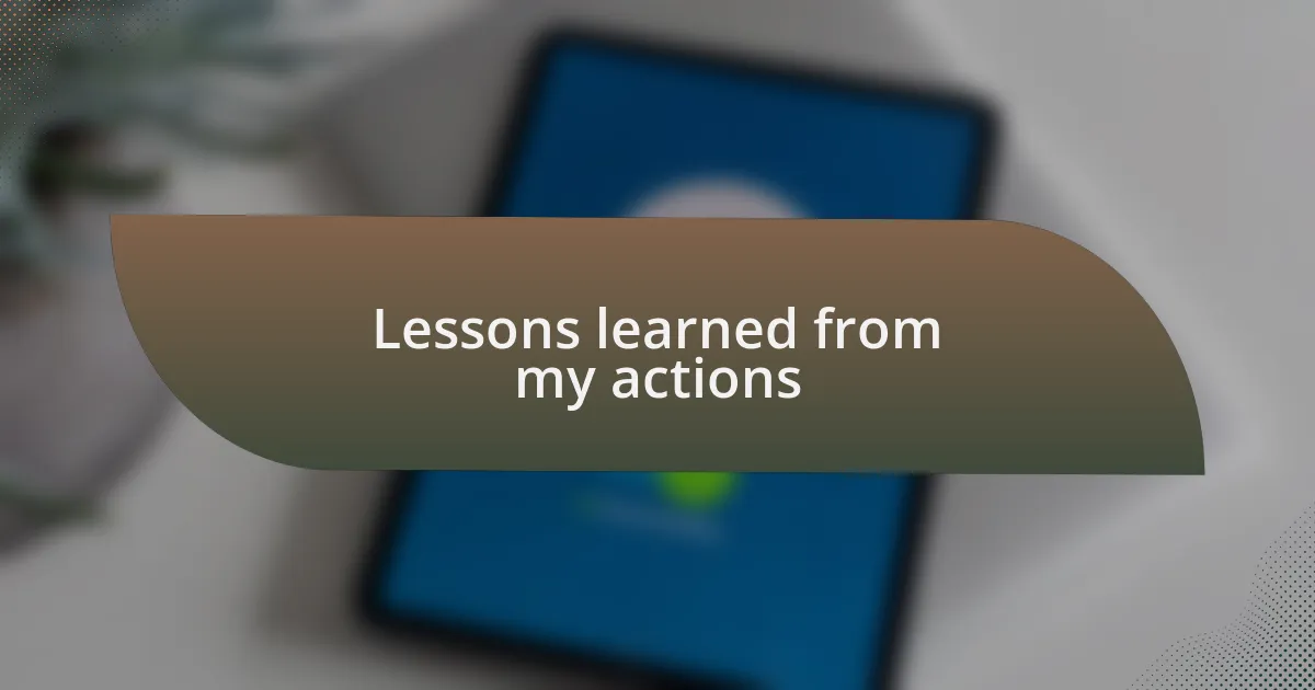 Lessons learned from my actions