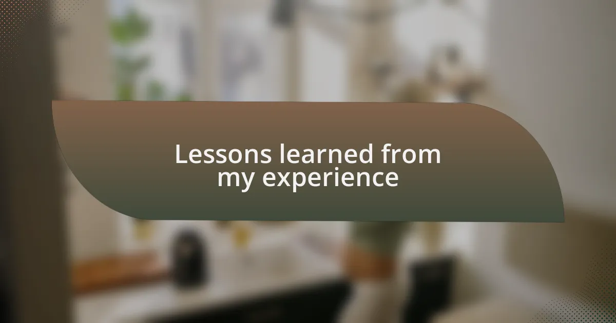 Lessons learned from my experience