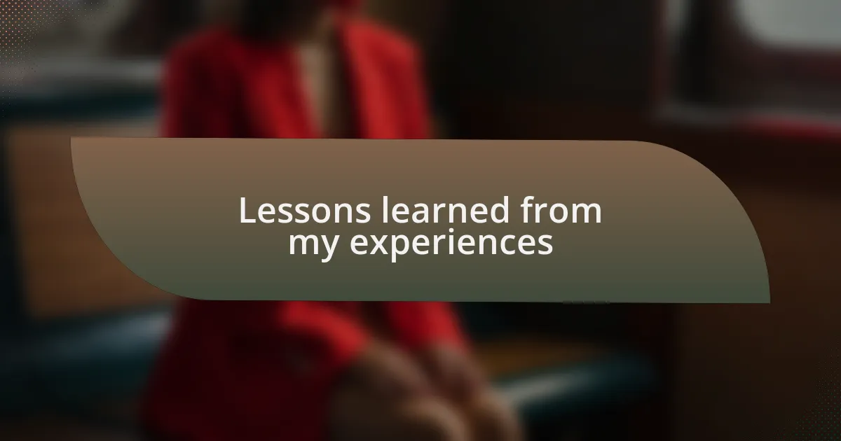 Lessons learned from my experiences
