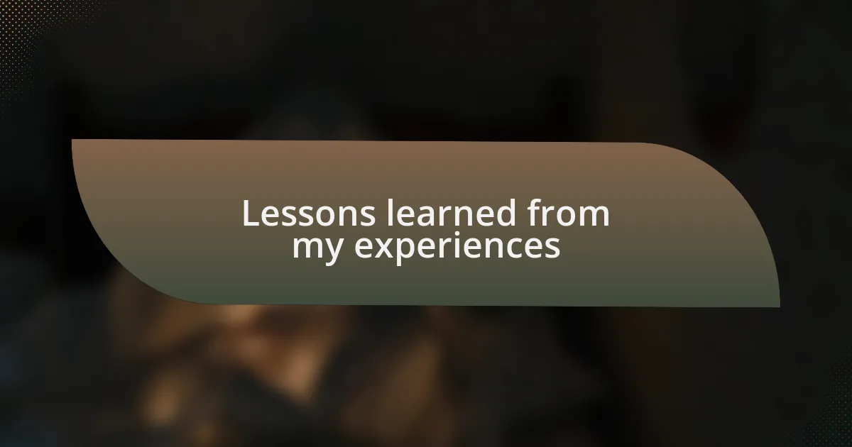 Lessons learned from my experiences