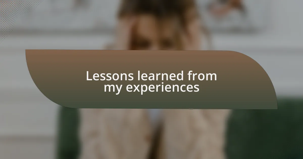 Lessons learned from my experiences