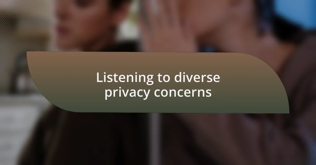 Listening to diverse privacy concerns