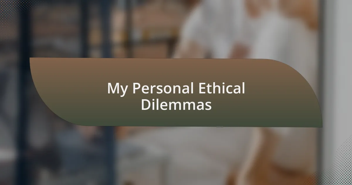 My Personal Ethical Dilemmas