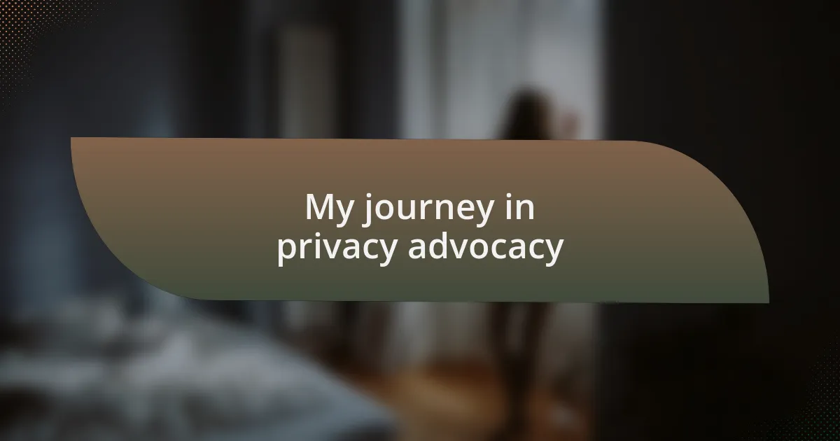 My journey in privacy advocacy