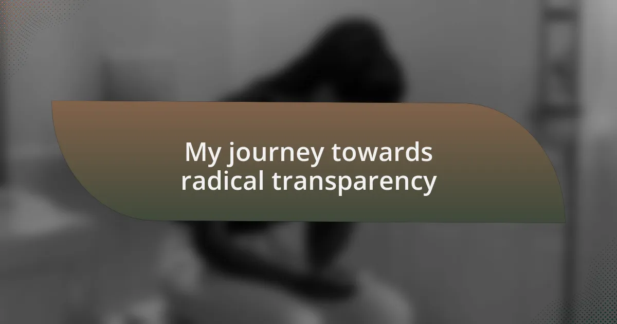 My journey towards radical transparency