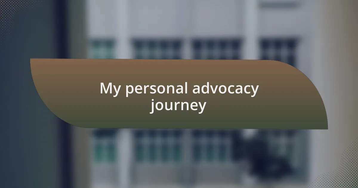 My personal advocacy journey