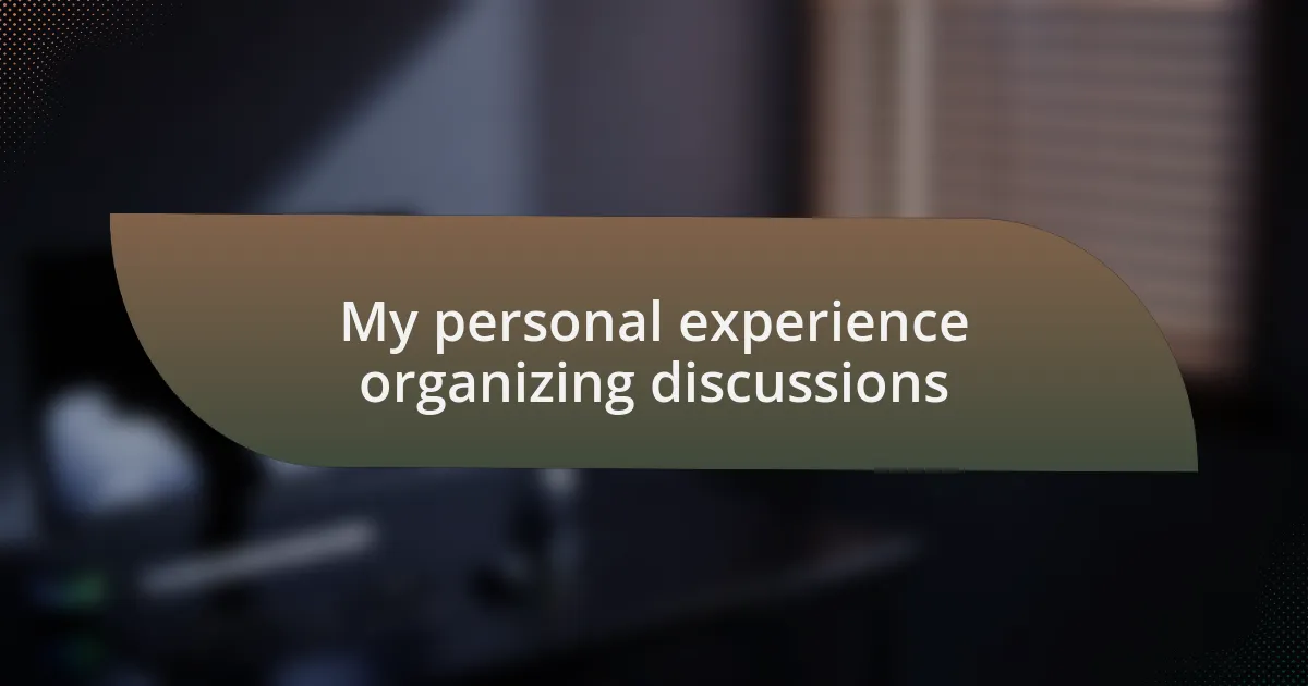 My personal experience organizing discussions