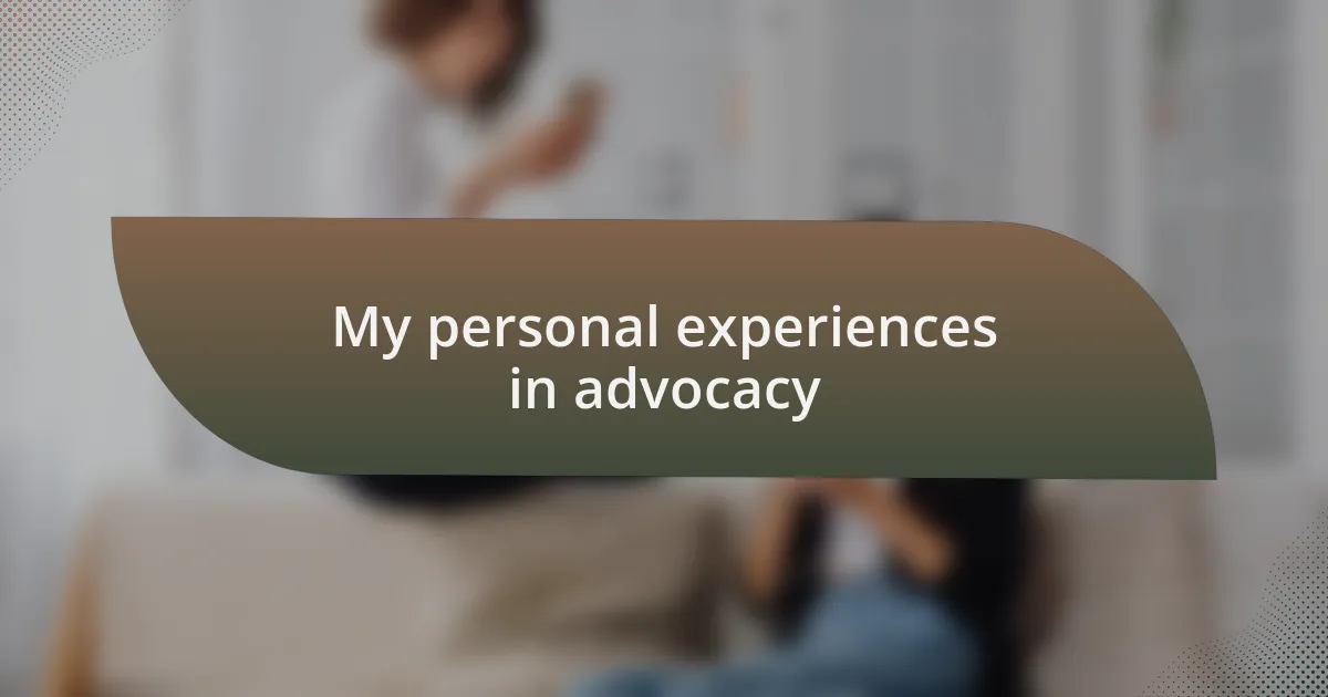 My personal experiences in advocacy