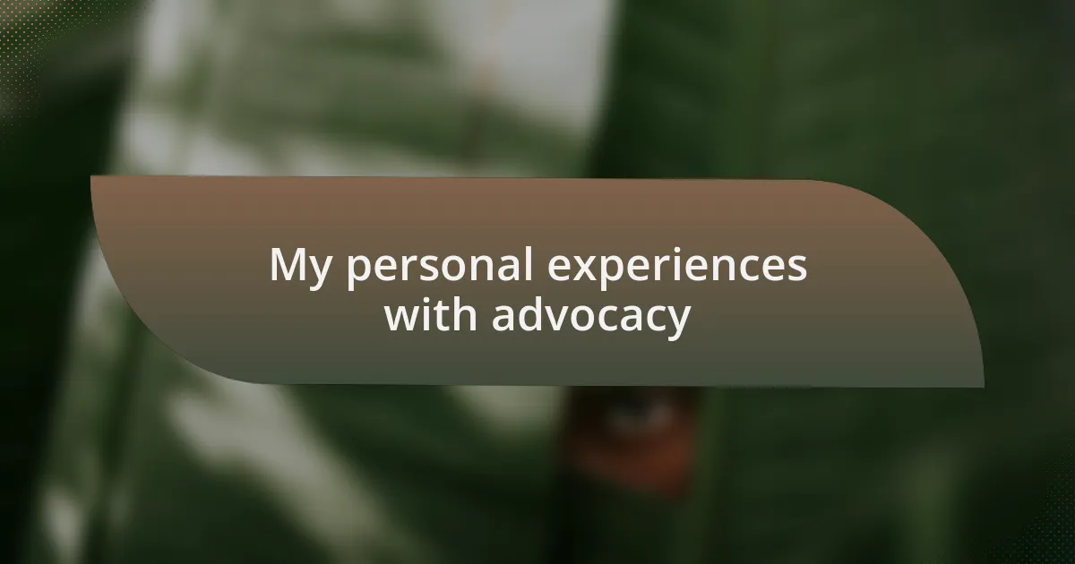 My personal experiences with advocacy