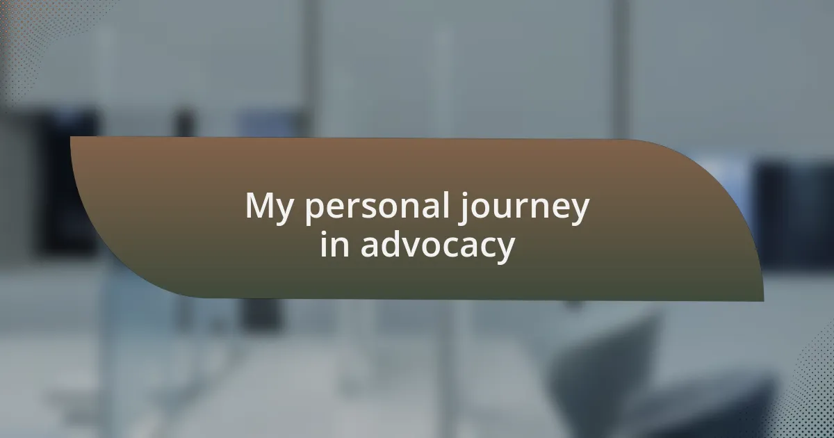 My personal journey in advocacy