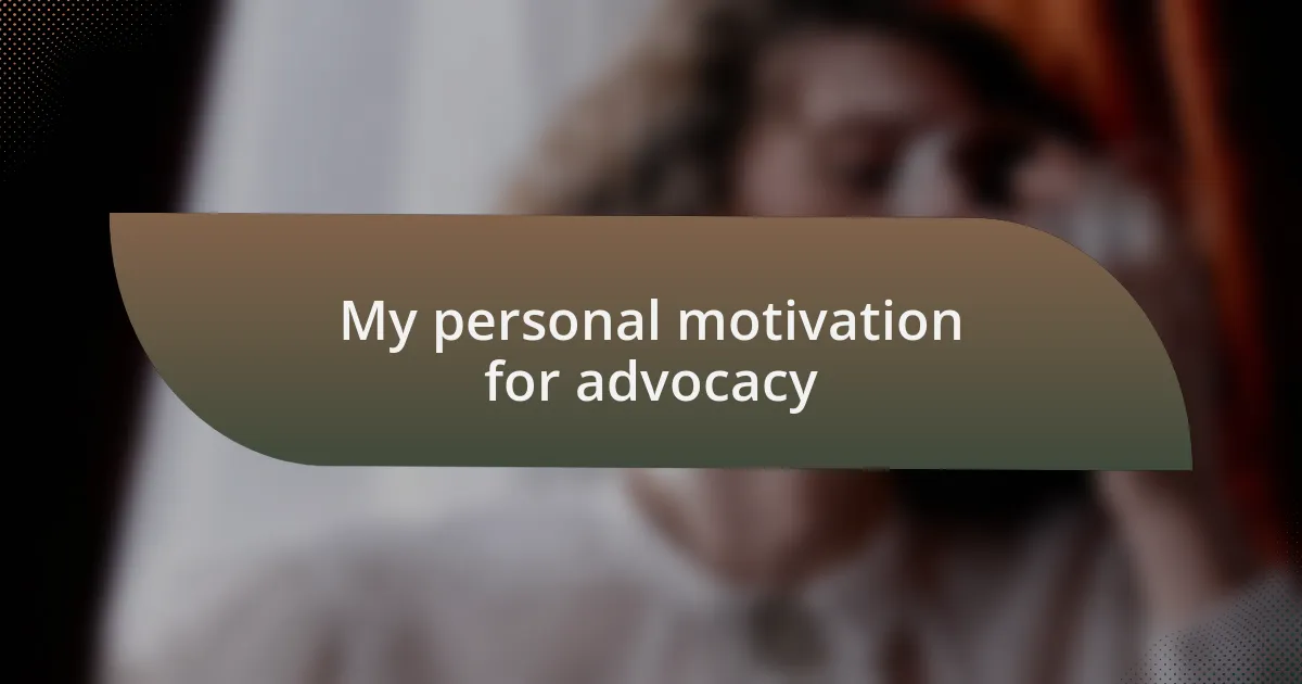 My personal motivation for advocacy