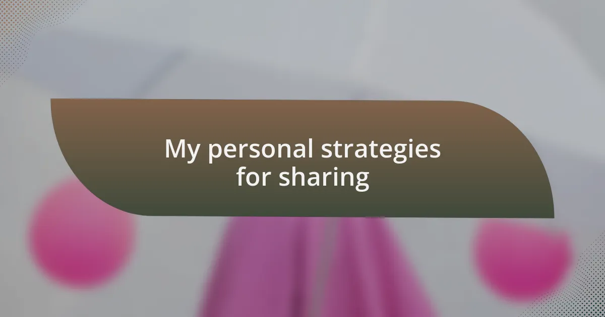 My personal strategies for sharing