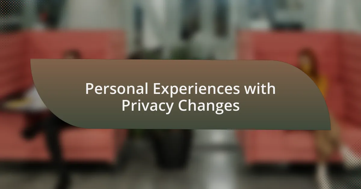 Personal Experiences with Privacy Changes