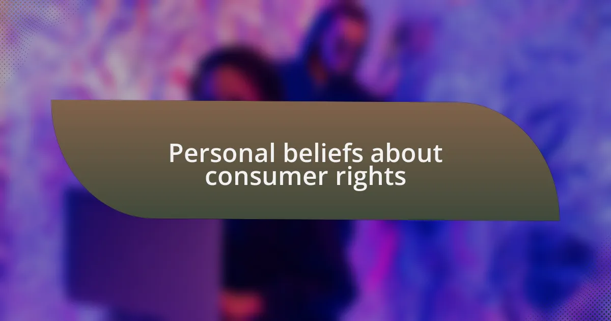 Personal beliefs about consumer rights