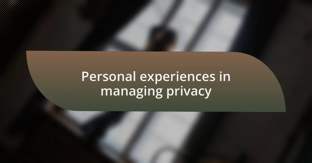 Personal experiences in managing privacy