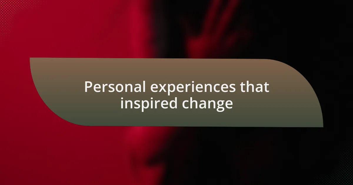 Personal experiences that inspired change