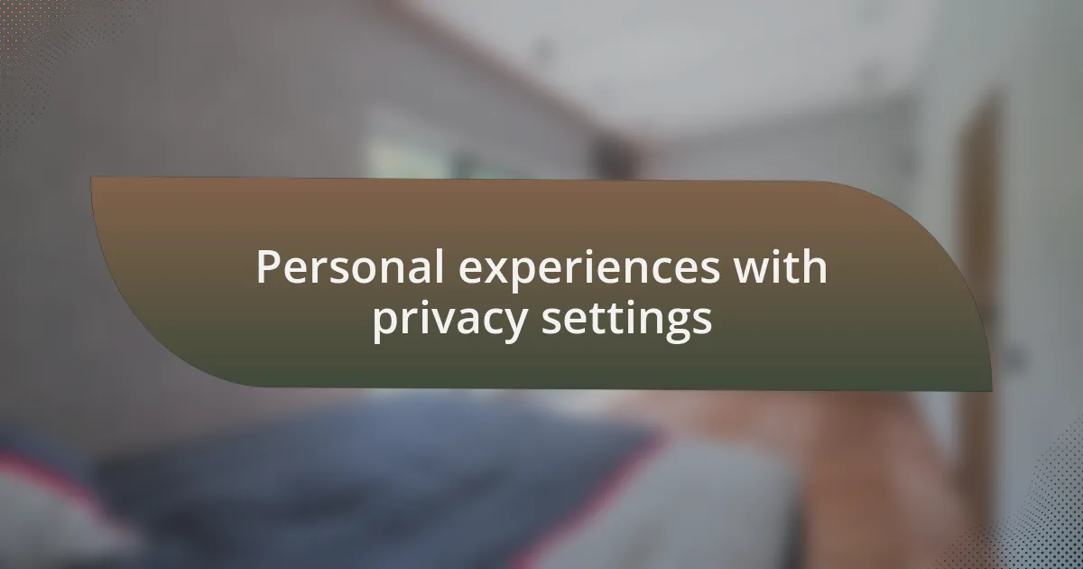 Personal experiences with privacy settings
