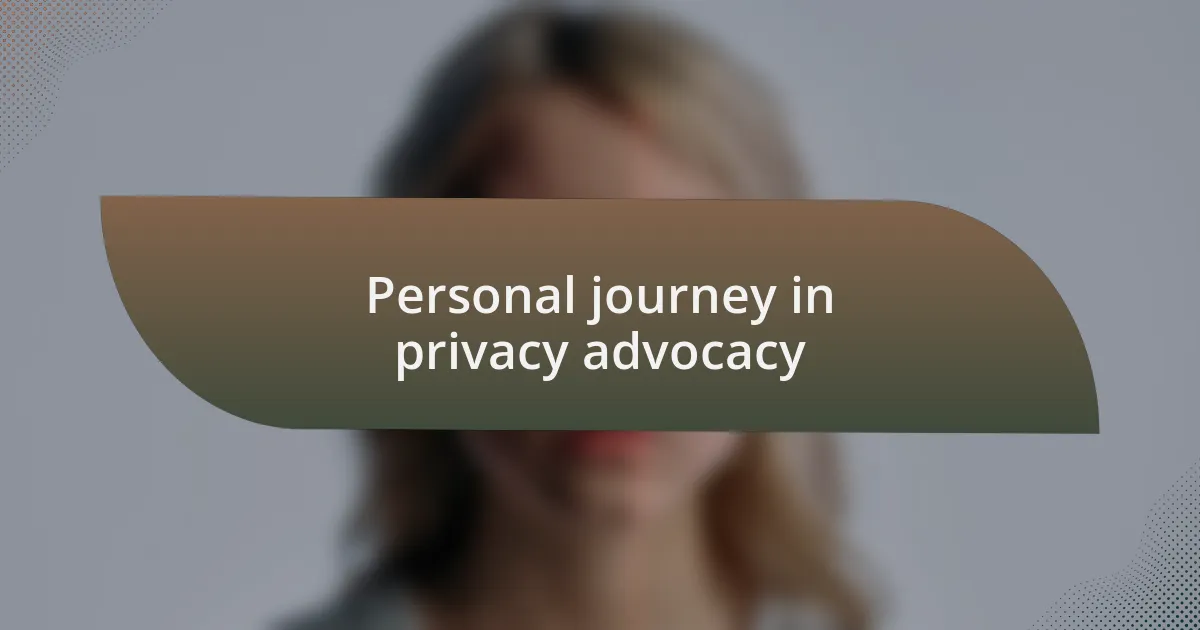 Personal journey in privacy advocacy
