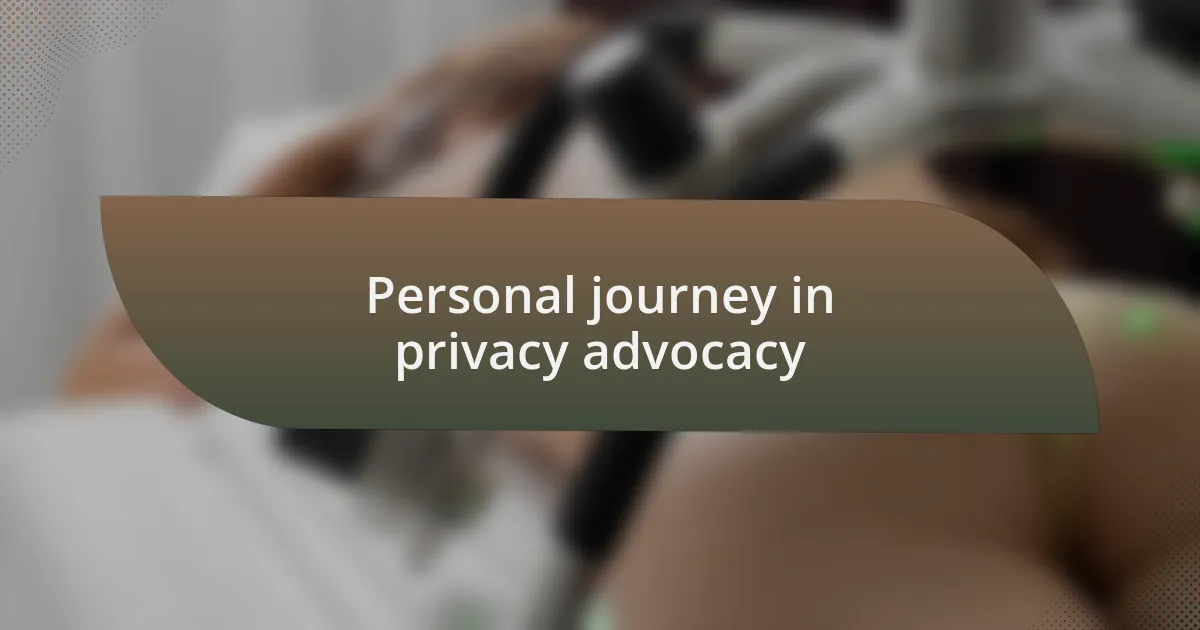 Personal journey in privacy advocacy