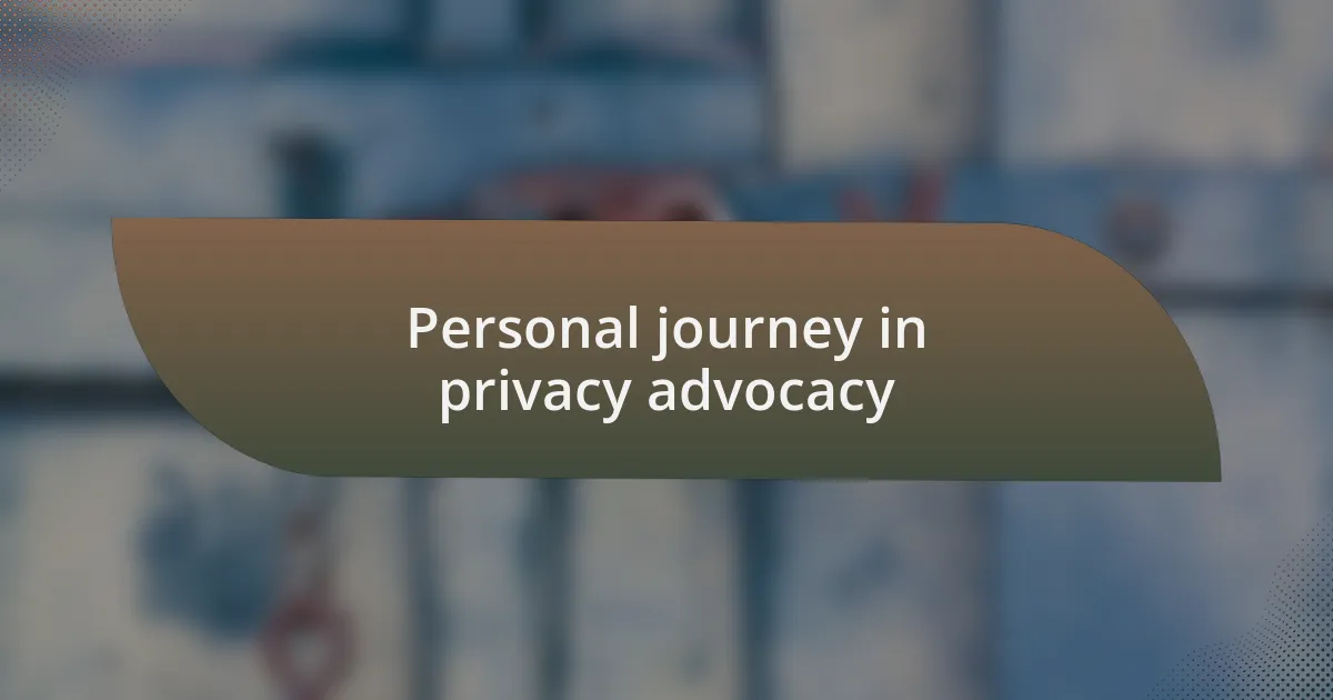Personal journey in privacy advocacy