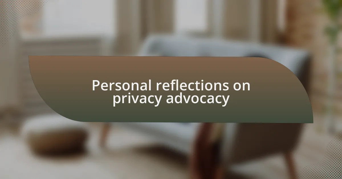 Personal reflections on privacy advocacy