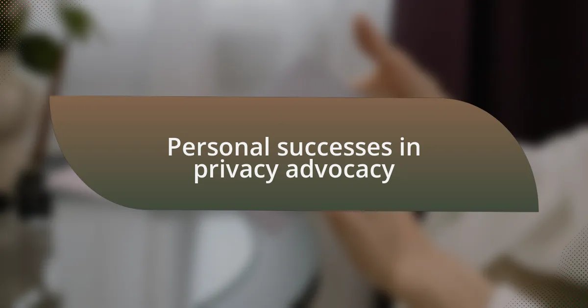 Personal successes in privacy advocacy