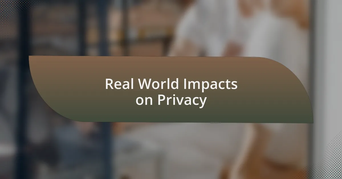 Real World Impacts on Privacy