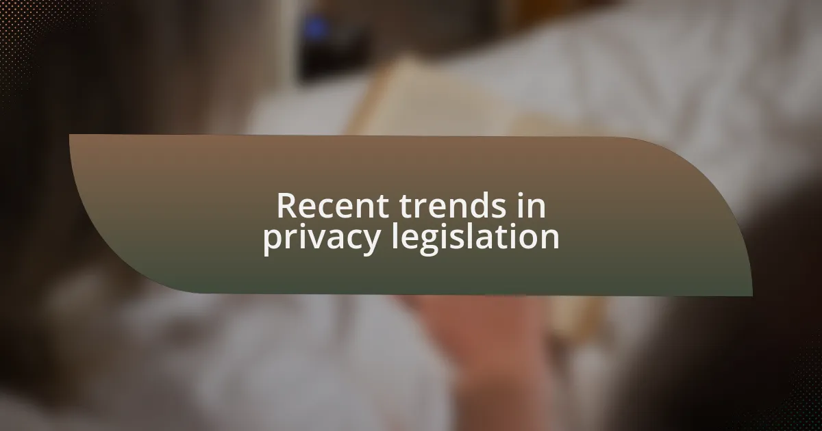 Recent trends in privacy legislation