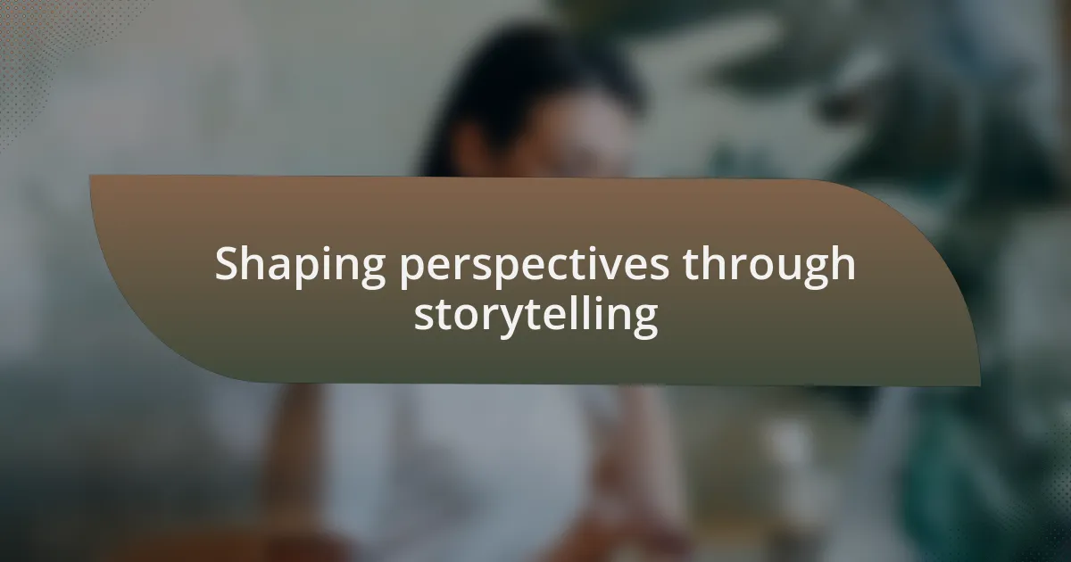 Shaping perspectives through storytelling