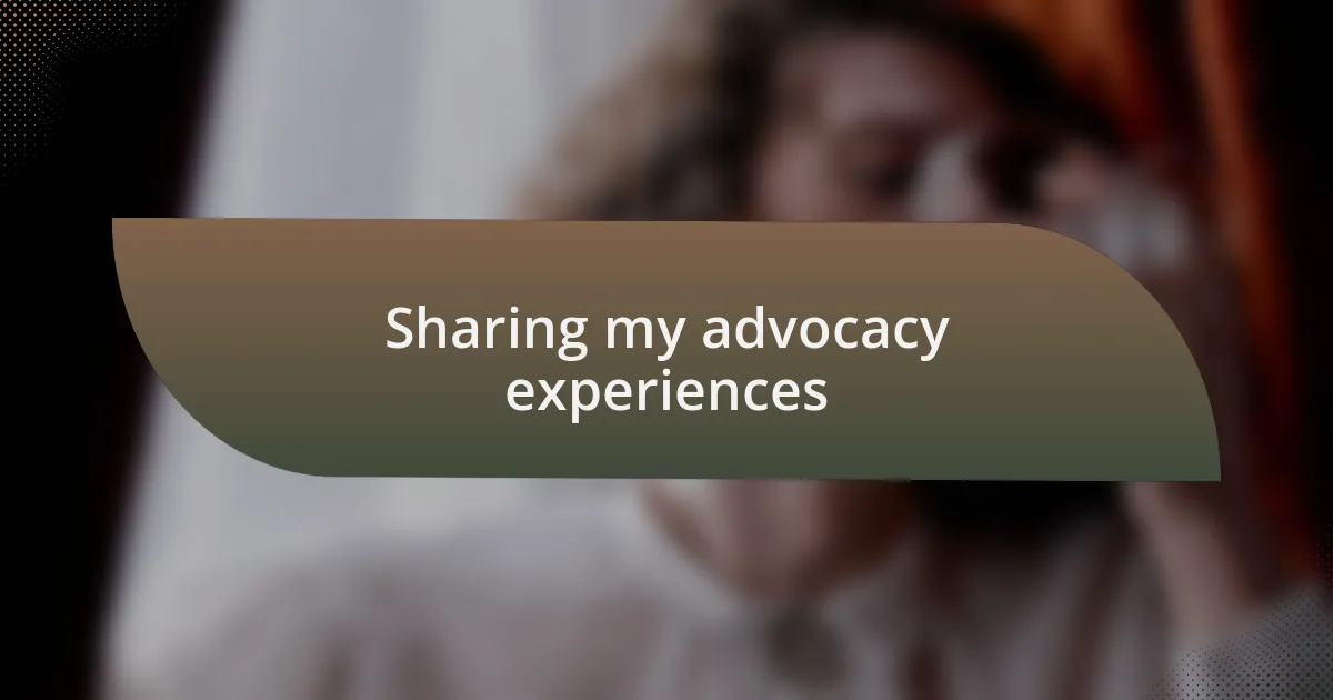 Sharing my advocacy experiences