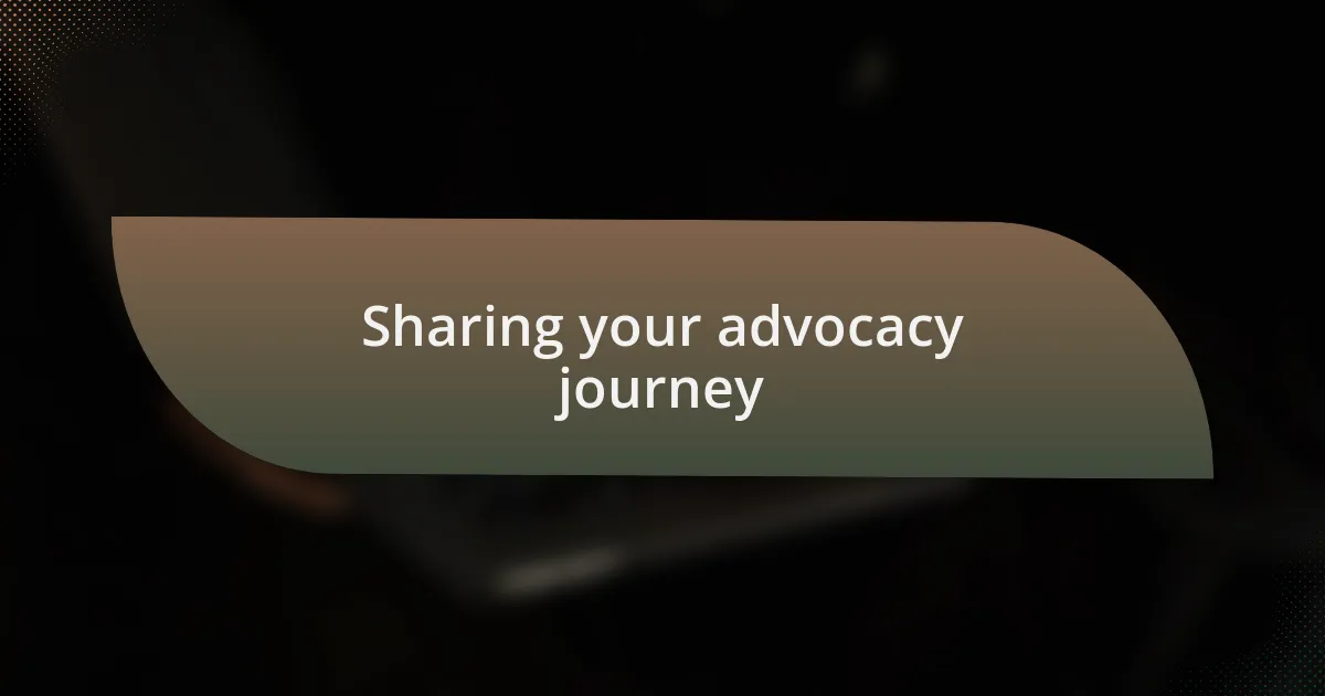 Sharing your advocacy journey