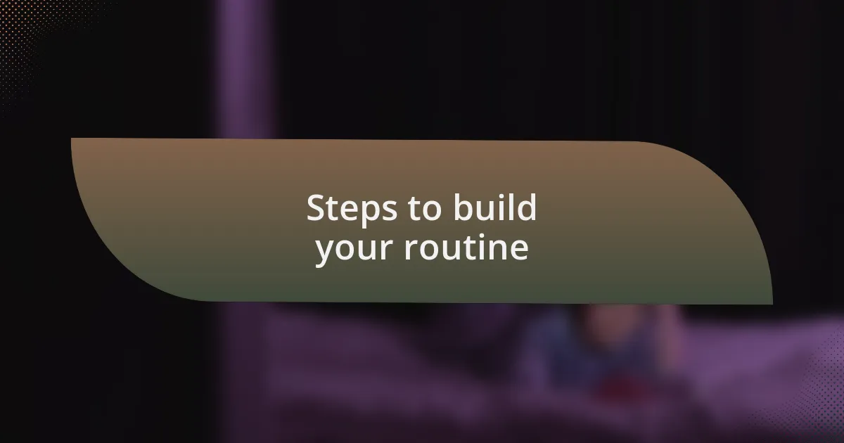 Steps to build your routine