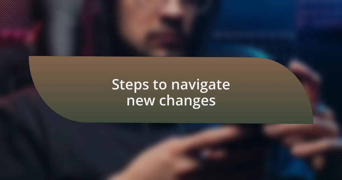 Steps to navigate new changes