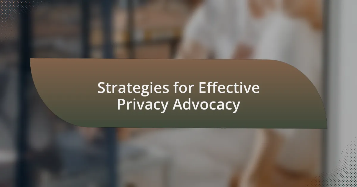 Strategies for Effective Privacy Advocacy