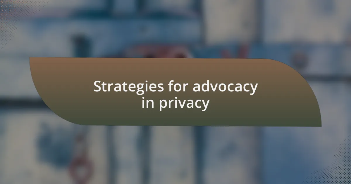 Strategies for advocacy in privacy