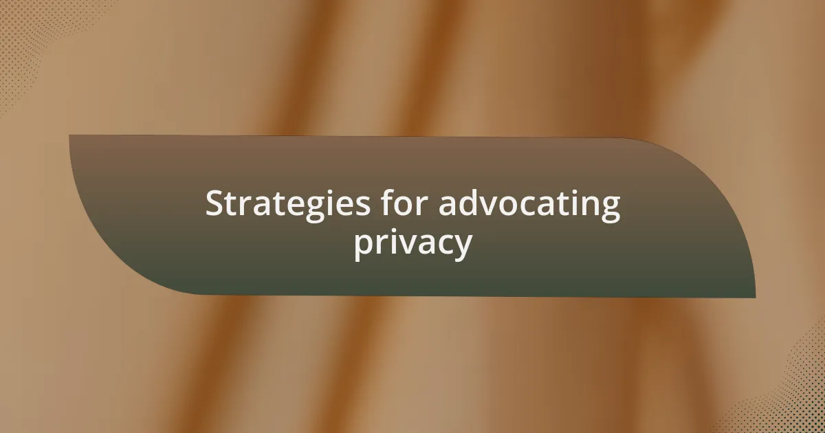 Strategies for advocating privacy