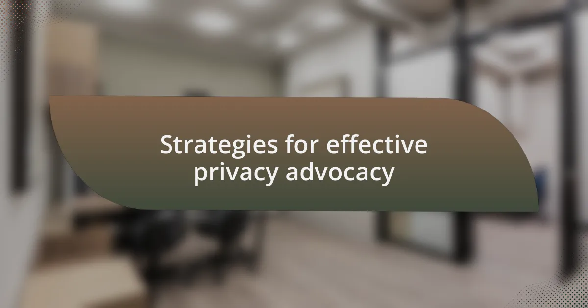 Strategies for effective privacy advocacy