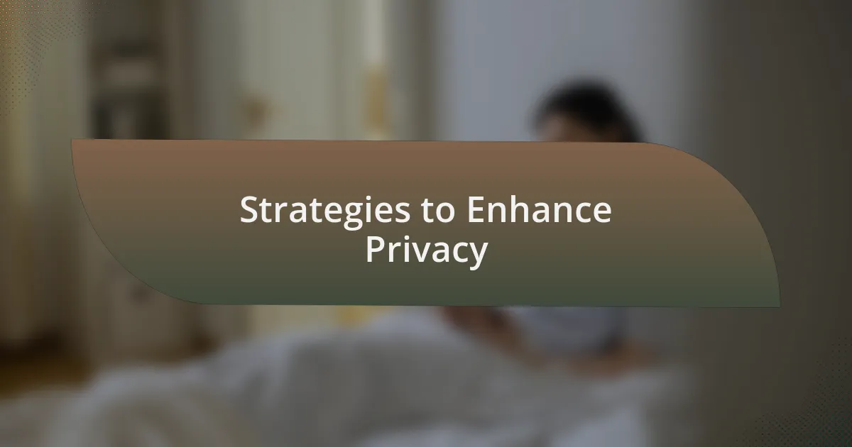Strategies to Enhance Privacy