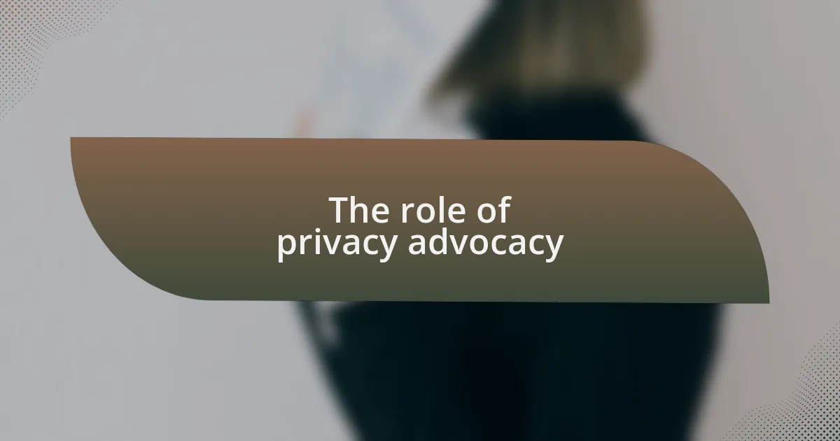 The role of privacy advocacy