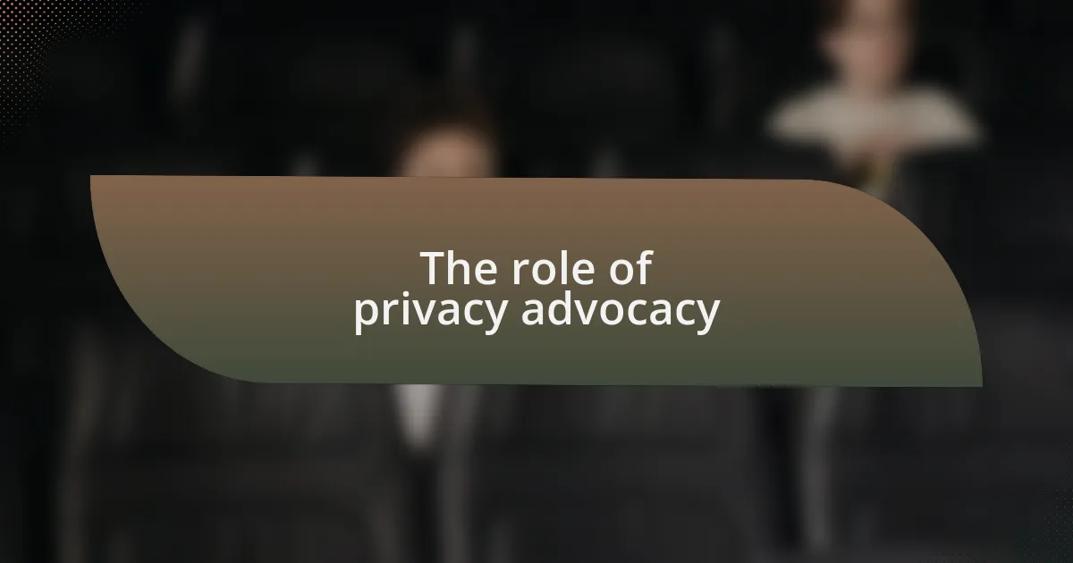 The role of privacy advocacy