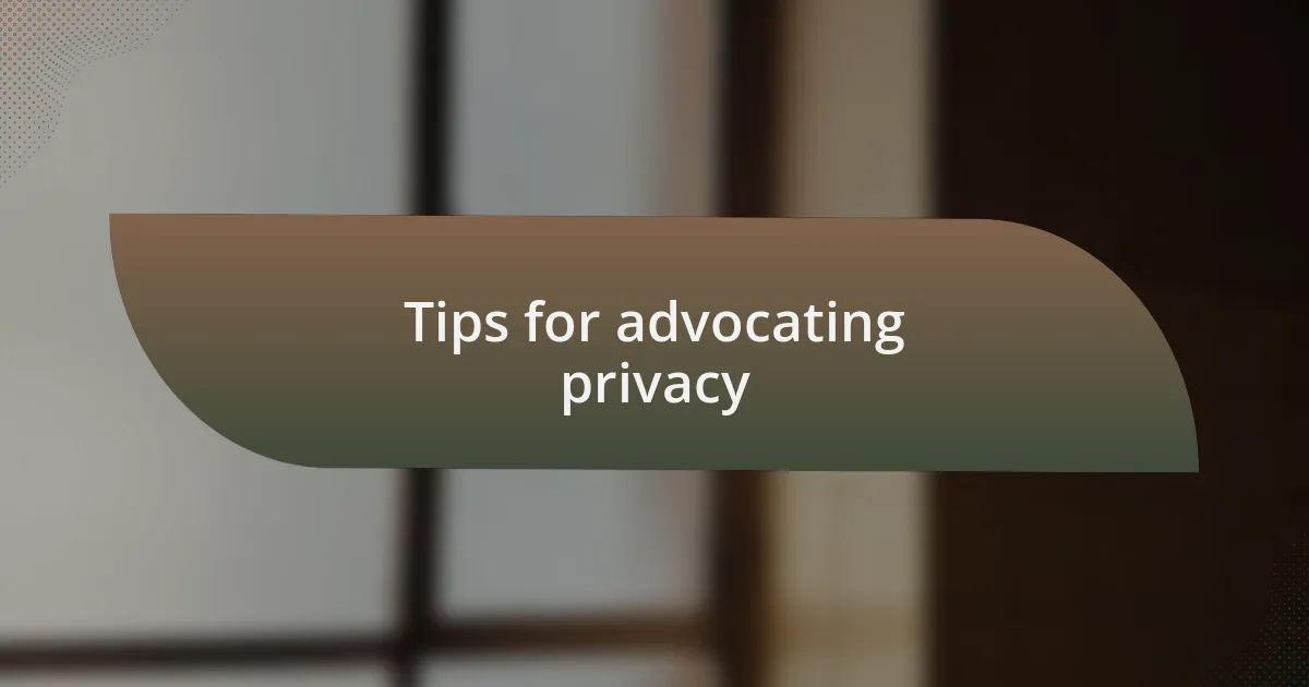Tips for advocating privacy
