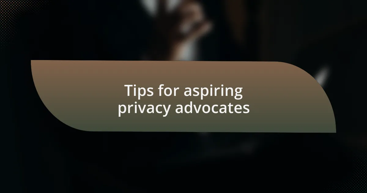 Tips for aspiring privacy advocates