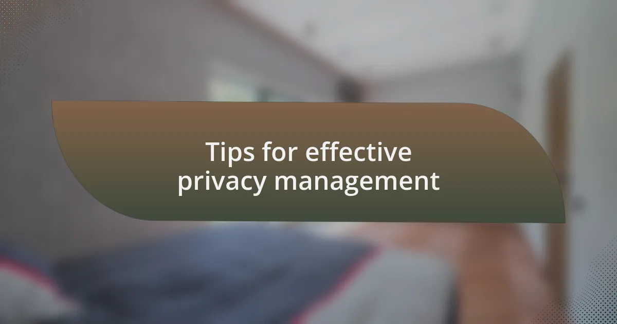 Tips for effective privacy management