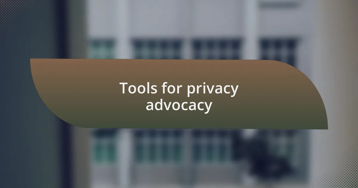 Tools for privacy advocacy