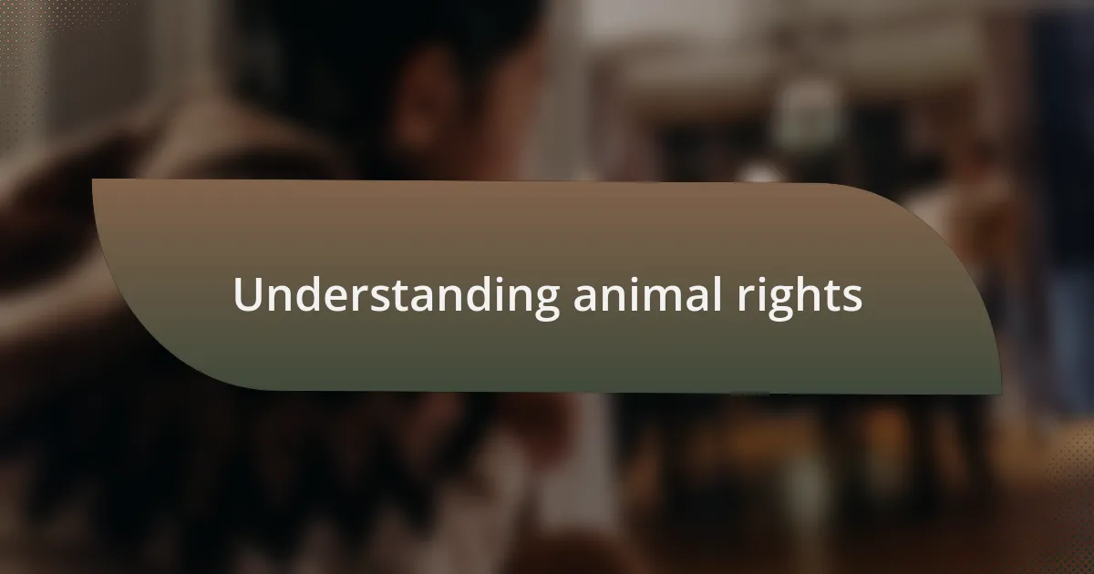 Understanding animal rights