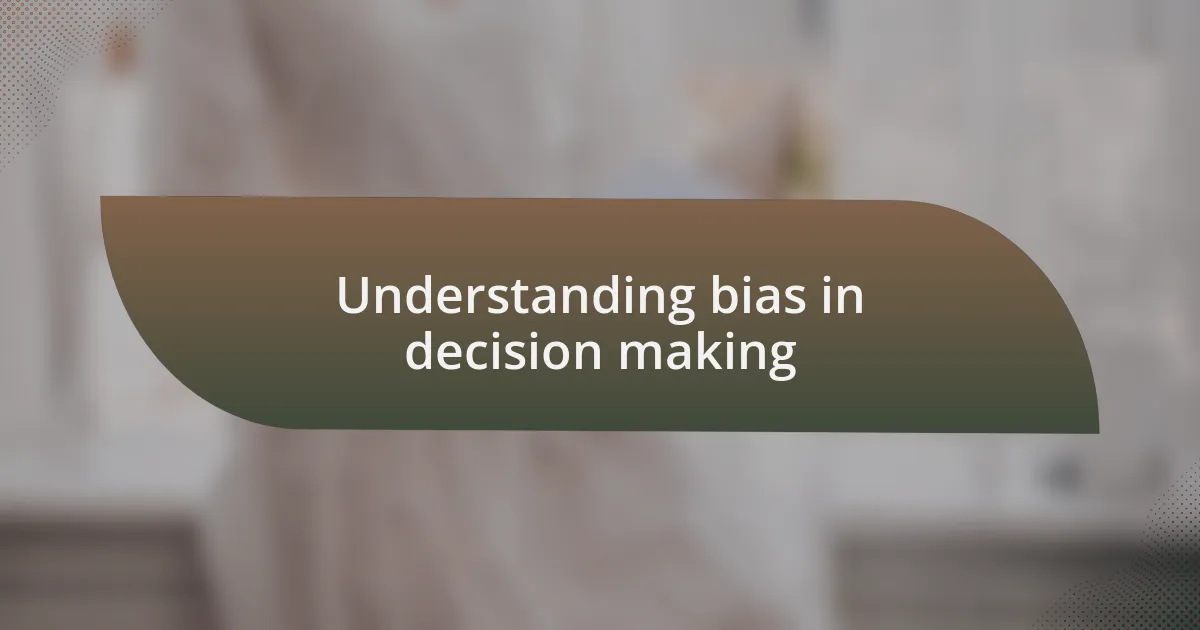 Understanding bias in decision making