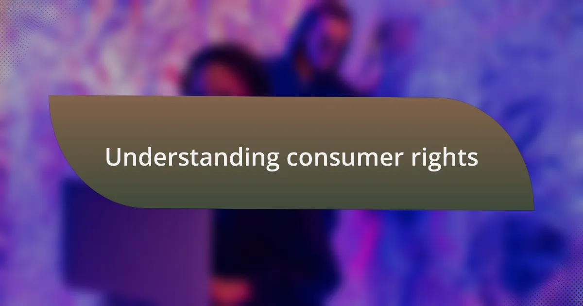 Understanding consumer rights