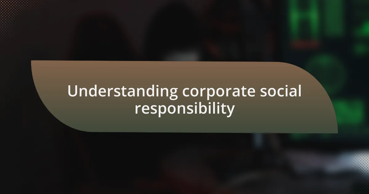 Understanding corporate social responsibility
