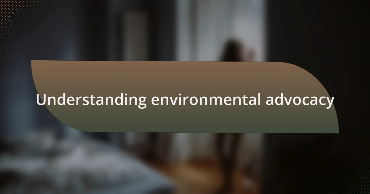 Understanding environmental advocacy